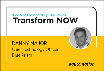 Transform NOW Podcast with Danny Major of Blue Prism
