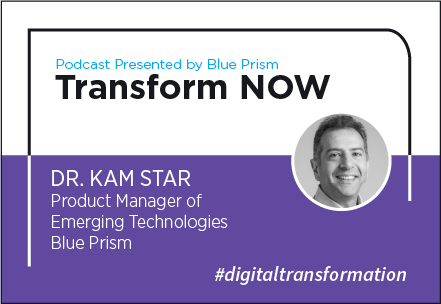Transform NOW Podcast with Dr. Kam Star of Blue Prism