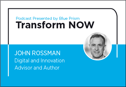 Podcast presented by Blue Prism - Transform NOW - John Rossman