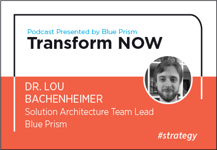 Transform NOW Podcast with Dr. Lou Bachenheimer of Blue Prism